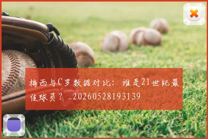 梅西与C罗数据对比:谁是21世纪最佳球员?_20260528193139