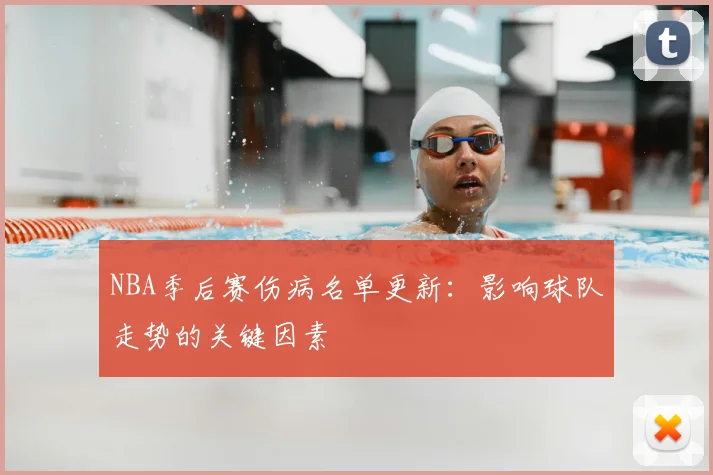 NBA季后赛伤病名单更新：影响球队走势的关键因素