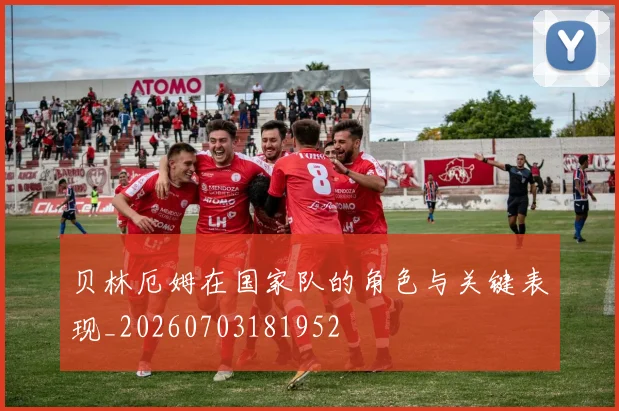 贝林厄姆在国家队的角色与关键表现_20260703181952