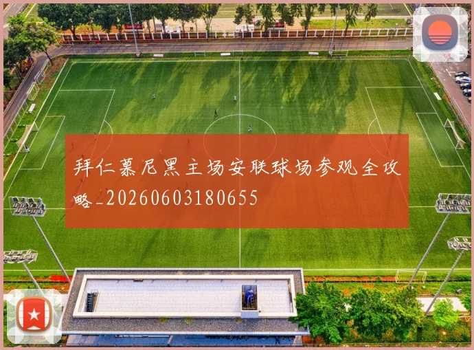 拜仁慕尼黑主场安联球场参观全攻略_20260603180655